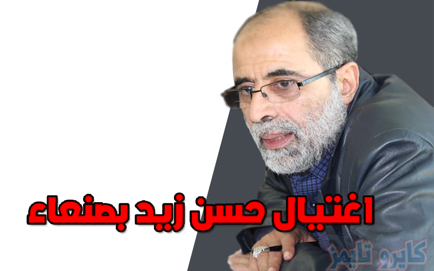 اغتيال حسن زيد بصنعاء.. عن عمر 66 عامًا وتطورات الحالة الصحية لأبنة شقيقه