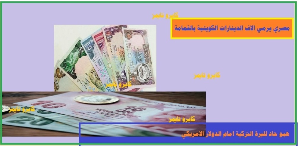 مصري بالكويت يرمي ألاف الدينارات في القمامة  و هبوط الليرة التركية أمام الدولار
