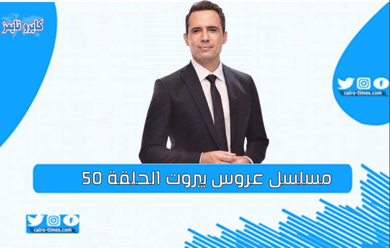 مسلسل عروس بيروت الحلقة 50 بالتفصيل .. تعرف على الأحداث
