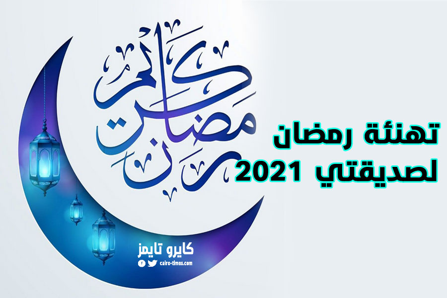تهنئة رمضان لصديقتي انستقرام – فيسبوك – تويتر – 2021