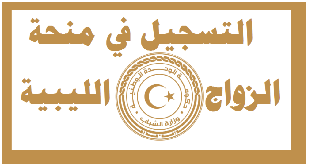 التسجيل في منحة الزواج الليبي وقدر المنحة و رابط الصرف والشروط المطلوبة