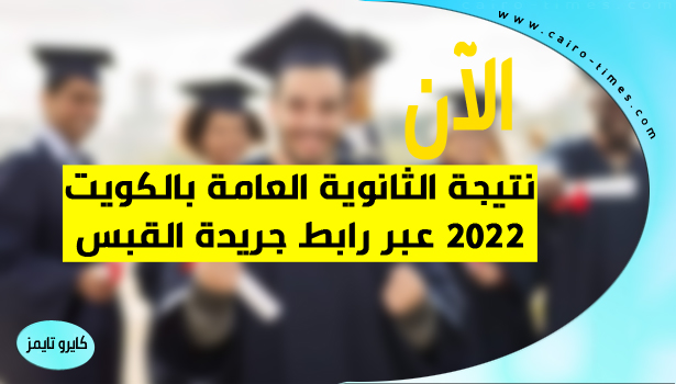 نتائج الثانوية العامة 2022 الكويت القبس بالاسم ورقم الجلوس results kw