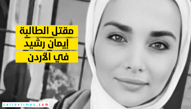سبب مقتل نيرة رشيد الطالبة الأردنية في جامعة العلوم التطبيقية