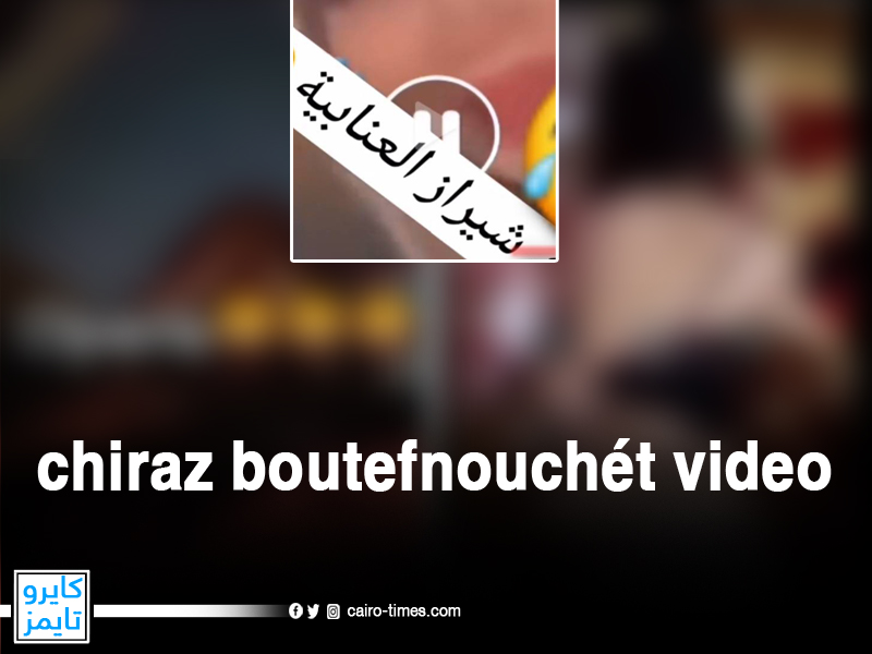 مقطع تواركي.. فضيحة شيراز العنابية telegram | chiraz boutefnouchét video الأصلي facebook